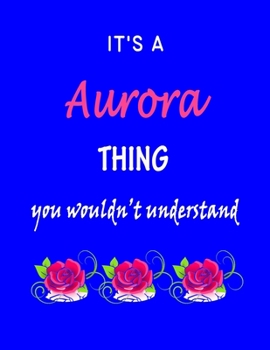 Paperback It's A Aurora Thing You Wouldn't Understand: Aurora First Name Personalized Journal 8.5 x 11 Notebook, Wide Ruled (Lined) blank pages Funny Cover for Book