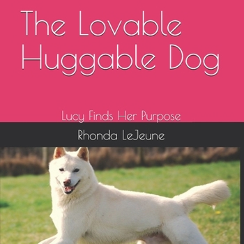 Paperback The Lovable Huggable Dog: Lucy Finds Her Purpose Book
