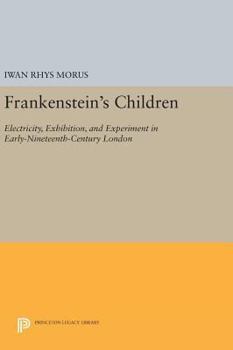 Hardcover Frankenstein's Children: Electricity, Exhibition, and Experiment in Early-Nineteenth-Century London Book