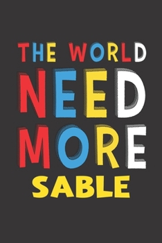 The World Need More Sable: Sable Lovers Funny Gifts Journal Lined Notebook 6x9 120 Pages