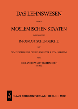 Das Lehnswesen in Den Moslemischen Staaten, Insbesondere Im Osmanischen Reiche, Mit Dem Gesetzbuch Der Lehen Unter Sultan Ahmed I. Leipzig 1872