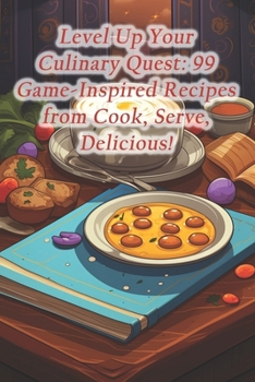 Paperback Level Up Your Culinary Quest: 99 Game-Inspired Recipes from Cook, Serve, Delicious! Book