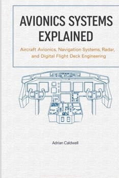 Paperback Avionics Systems Explained: Aircraft Avionics, Navigation Systems, Radar, and Digital Flight Deck Engineering Book