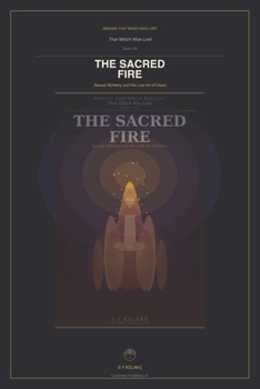 Seeking That Which Was Lost: The Sacred Fire: Sexual Alchemy and the Lost Art of Union