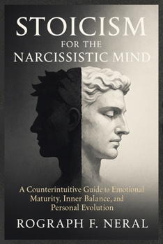 Paperback Stoicism for the Narcissistic Mind: A Counterintuitive Guide to Emotional Maturity, Inner Balance, and Personal Evolution Book