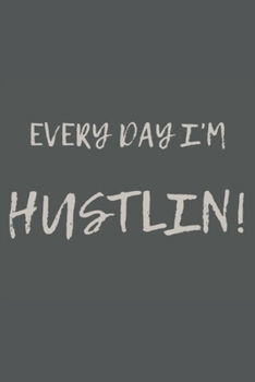 Every Day I'm Hustlin!: Hustling Notebook - With Inspirational Quote Area in 120 pages - Write Down All Your Thoughts, Gratitude... Ruled Lined Pages Edition