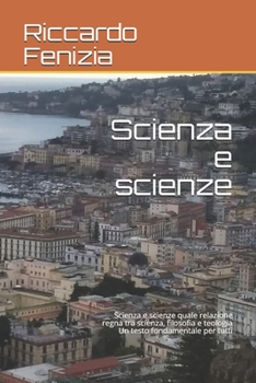 Paperback Scienza e scienze: Scienza e scienze quale relazione regna tra scienza, filosofia e teologia Un testo fondamentale per tutti [Italian] Book