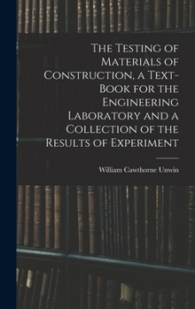 Hardcover The Testing of Materials of Construction, a Text-book for the Engineering Laboratory and a Collection of the Results of Experiment Book