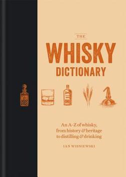 Hardcover The Whisky Dictionary: An A-Z of Whisky, from History & Heritage to Distilling & Drinking Book