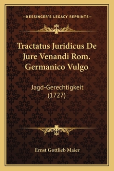 Tractatus Juridicus De Jure Venandi Rom. Germanico Vulgo: Jagd-Gerechtigkeit (1727)
