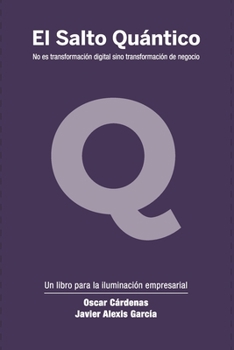 Paperback El Salto Quántico: No es transformación digital sino transformación de negocio. [Spanish] Book