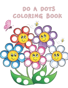 Do A Dots Coloring Book: BIG DOTS - Dot Coloring Books For Toddlers - Paint Daubers Marker Art Creative Kids 2-8 Activity Book - Do A Dot Page a Day