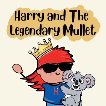 Harry and The Legendary Mullet: The Haircut That Finally Felt Right (Harry’s Aussie Adventures)