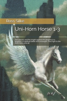 Paperback Uni-Horn Horse 1-3: The unicorn and the knight against the dragons in a kingdom of spiritual battle and onslaught, must fight to the finish horns and Book