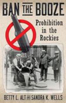 Paperback Ban the Booze: Prohibition in the Rockies Book