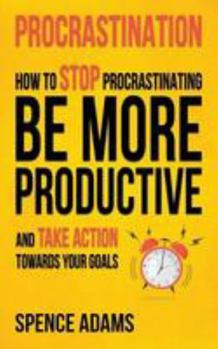 Paperback Procrastination: How to Stop Procrastinating, Be More Productive, and Take Action Towards Your Goals Book