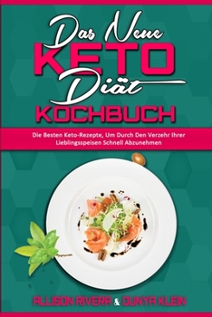 Das Neue Keto-Di�t-Kochbuch: Die Besten Keto-Rezepte, Um Durch Den Verzehr Ihrer Lieblingsspeisen Schnell Abzunehmen (The New Keto Diet Cookbook)