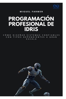 Programación profesional de Idris: Cómo diseñar sistemas confiables con tipos dependientes a gran escala (Colección de Lenguajes de Próxima Generación)