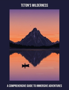 Paperback Teton'S Wilderness: A Comprehensive Guide To Immersive Adventures Book