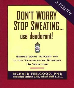 Paperback Don't Sweat the Small Stuff...Use Deodorant!: Simple Ways to Keep the Little Things from Stinking Up Your Life Book