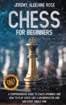 Hardcover Chess for Beginners: A Comprehensive Guide to Chess Openings and How to Play Chess Like a GrandMaster and Win Every Single Time Book