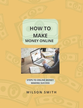 Paperback How to Make Money Online: Steps to Online Money Making Success Book