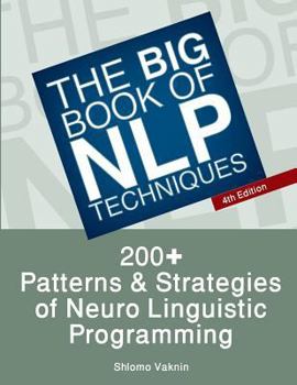 Paperback The Big Book of Nlp Techniques: 200+ Patterns & Strategies of Neuro Linguistic Programming Book