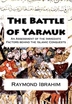 Paperback The Battle of Yarmuk: An Assessment of the Immediate Factors behind the Islamic Conquests Book