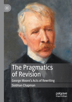 Paperback The Pragmatics of Revision: George Moore's Acts of Rewriting Book