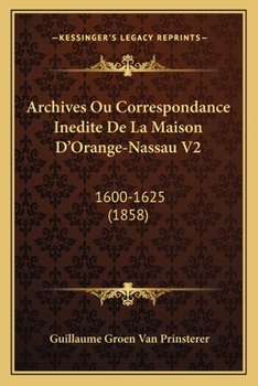 Paperback Archives Ou Correspondance Inedite De La Maison D'Orange-Nassau V2: 1600-1625 (1858) [French] Book