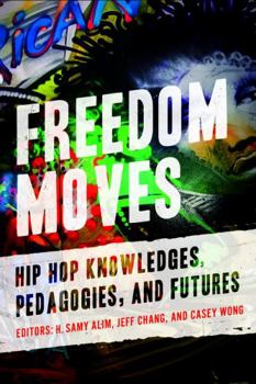 Hardcover Freedom Moves: Hip Hop Knowledges, Pedagogies, and Futures Volume 3 Book