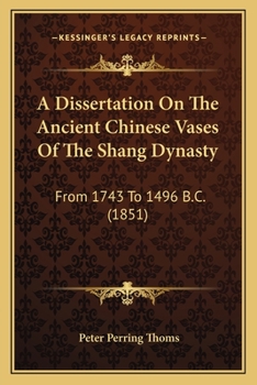 Paperback A Dissertation On The Ancient Chinese Vases Of The Shang Dynasty: From 1743 To 1496 B.C. (1851) Book