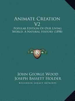 Animate Creation V2: Popular Edition Of Our Living World, A Natural History