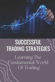 Paperback Successful Trading Strategies: Learning The Fundamental World Of Trading: Options Trading Strategies For Beginners Book