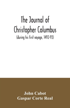 Paperback The journal of Christopher Columbus (during his first voyage, 1492-93) and documents relating to the voyages of John Cabot and Gaspar Corte Real Book