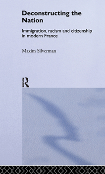Deconstructing the Nation: Immigration, Racism and Citizenship in Modern France (Critical Studies in Racism and Migration)
