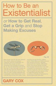 Paperback How to Be an Existentialist: Or How to Get Real, Get a Grip and Stop Making Excuses Book