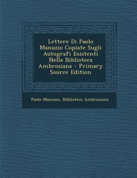 Paperback Lettere Di Paolo Manuzio Copiate Sugli Autografi Esistenti Nella Biblioteca Ambrosiana [Italian] Book