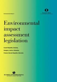 Environmental Impact Assessment Legislation:Czech Republic, Estonia, Hungary, Latvia, Lithuania, Poland, Slovak Republic, Slovenia (Environmental L)