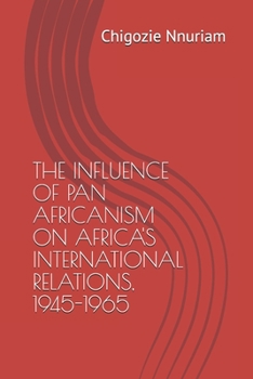 Paperback The Influence of Pan Africanism on Africa's International Relations, 1945-1965 Book