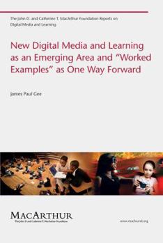 New Digital Media and Learning as an Emerging Area and "worked Examples" as One Way Forward - Book  of the John D. and Catherine T. MacArthur Foundation Reports on Digital Media and Learning