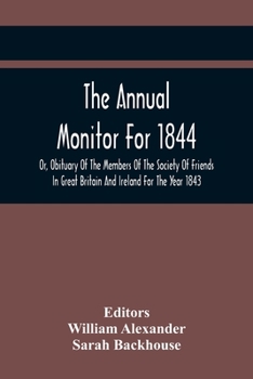 Paperback The Annual Monitor For 1844 Or, Obituary Of The Members Of The Society Of Friends In Great Britain And Ireland For The Year 1843 Book
