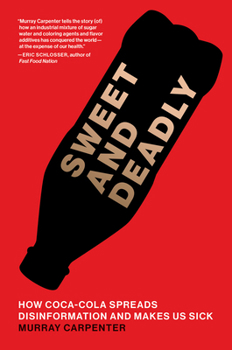 Hardcover Sweet and Deadly: How Coca-Cola Spreads Disinformation and Makes Us Sick Book