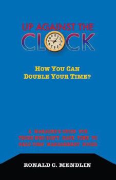 Paperback Up Against the Clock: How You Can Double Your Time?: A Manager's Guide for Those Who Don't Have Time to Read Time Management Books Book