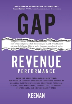 Hardcover Gap Revenue Performance: Building High-Performing Sales Teams: How Problem Centric(R) Enablement Compounds Revenue By Changing Everything You Know Abo Book