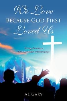 Paperback We Love Because God First Loved Us: "Living According to Biblical Principles of Relationship" Book