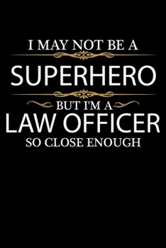 I May not be a Superhero but I'm a Law Officer so close enough Graduation Journal 6 x 9 120 pages Graduate notebook: Funny Careers Graduation Notebook