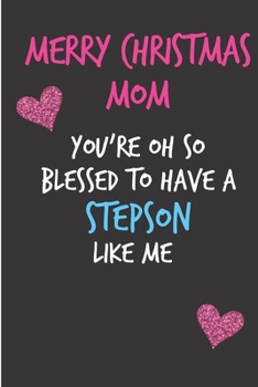 Merry Christmas Mom, You're Oh So Blessed To Have A Stepson Like Me: From Stepchild Stepkid - Rude Naughty Xmas Notebook For Her Mother Mum Book for ... (Unique Funny Alternative to a Greeting Card)