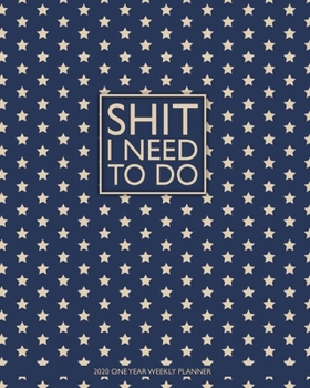 Shit I Need To Do - 2020 One Year Weekly Planner: Patriotic Sparkling Stars | 1 yr 52 Week | Daily Weekly and Monthly Calendar Views with Notes | 8x10 ... (12 Month January - December 2020 Planner)