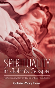 Hardcover Spirituality in John's Gospel: Historical Developments and Critical Foundations Book